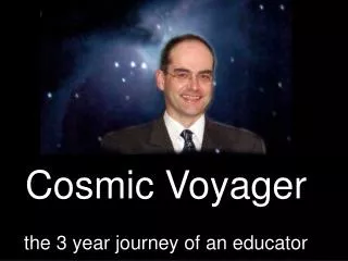 Cosmic Voyager the 3 year journey of an educator