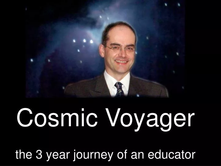 cosmic voyager the 3 year journey of an educator