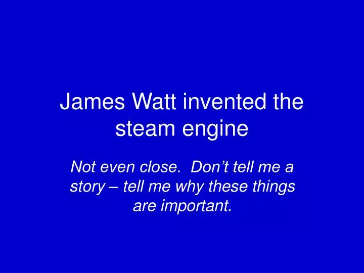james watt invented the steam engine