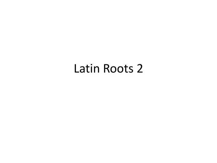latin roots 2