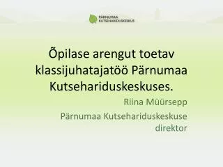 Õpilase arengut toetav klassijuhatajatöö Pärnumaa Kutsehariduskeskuses.