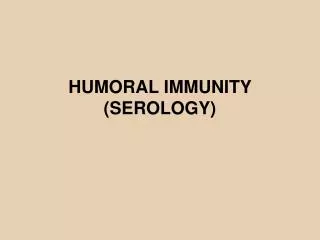 HUMORAL IMMUNITY (SEROLOGY)
