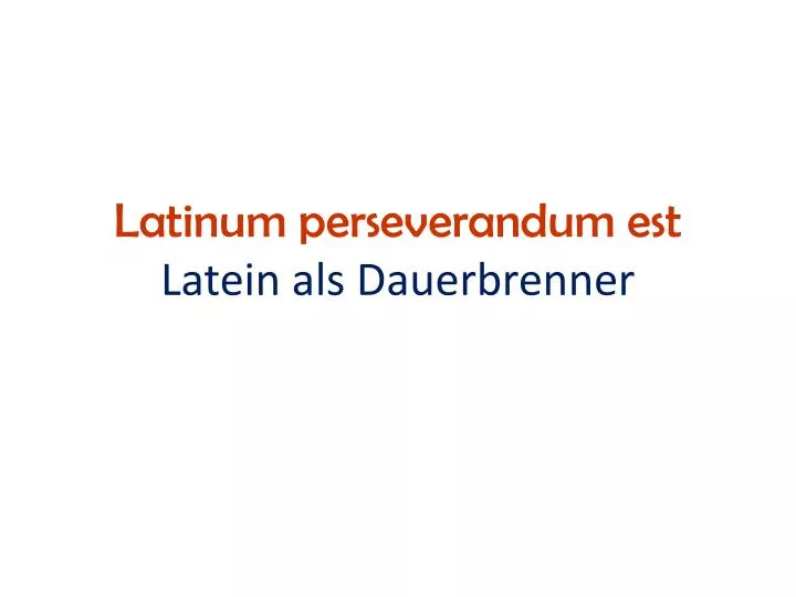 latinum perseverandum est latein als dauerbrenner