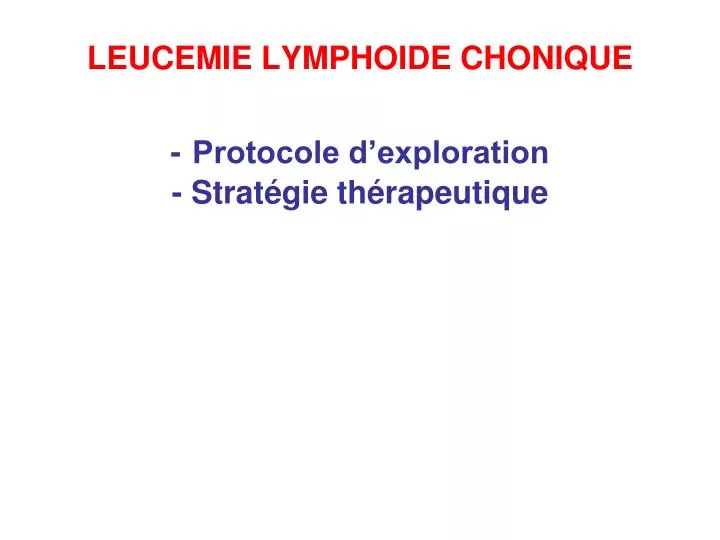 leucemie lymphoide chonique protocole d exploration strat gie th rapeutique