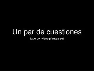 un par de cuestiones