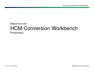 Welcome to the HCM Conversion Workbench Presentation