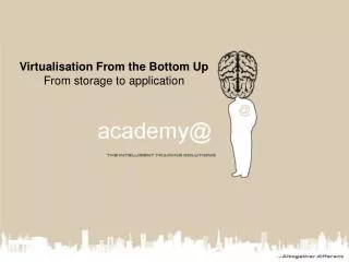 Virtualisation From the Bottom Up From storage to application