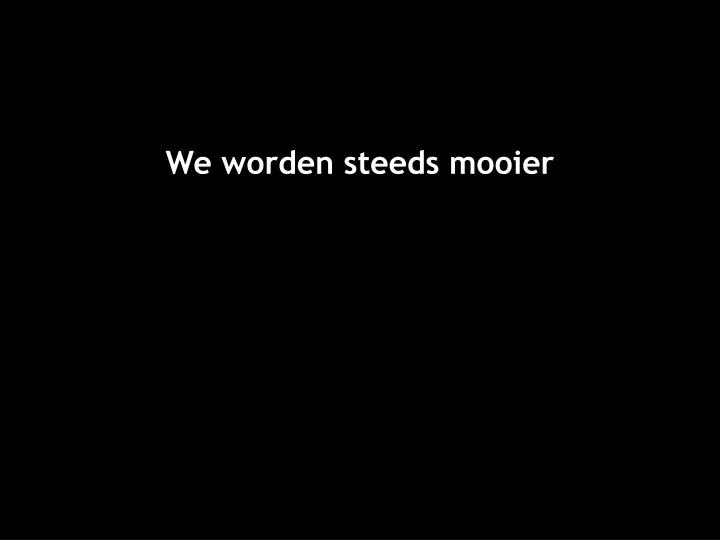 we worden steeds mooier