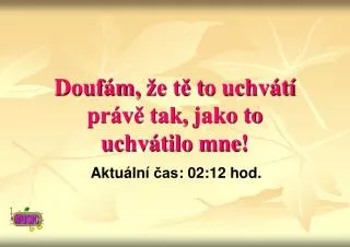 douf m e t t o uchv t pr v tak jako to uchv tilo mne