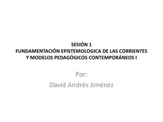 sesi n 1 fundamentaci n epistemologica de las corrientes y modelos pedag gicos contempor neos i