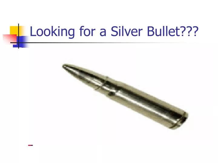 looking for a silver bullet