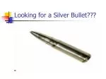 Looking for a Silver Bullet??? - slide 1