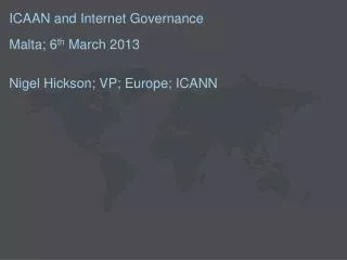 ICAAN and Internet Governance Malta; 6 th March 2013 Nigel Hickson; VP; Europe; ICANN