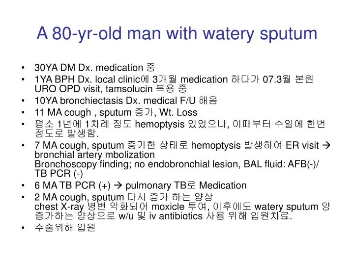 a 80 yr old man with watery sputum