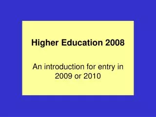 Higher Education 2008 An introduction for entry in 2009 or 2010