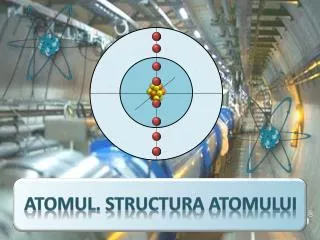 Atomul. Structura atomului