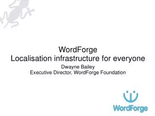 WordForge Localisation infrastructure for everyone Dwayne Bailey