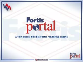 A thin-client, flexible Fortis rendering engine