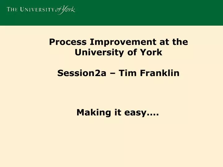 process improvement at the university of york session2a tim franklin