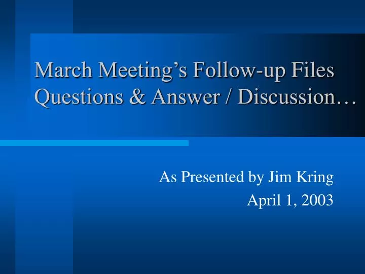 march meeting s follow up files questions answer discussion