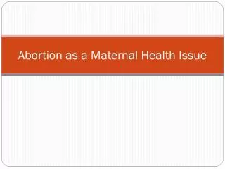 Abortion as a Maternal Health Issue