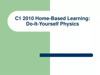 C1 2010 Home-Based Learning: Do-It-Yourself Physics