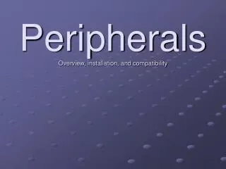 Peripherals Overview, installation, and compatibility