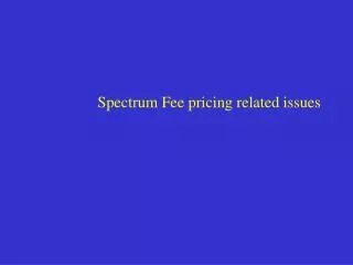 Spectrum Fee pricing related issues