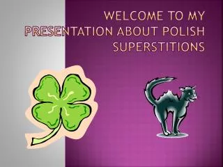 Welcome to my presentation about Polish superstitions