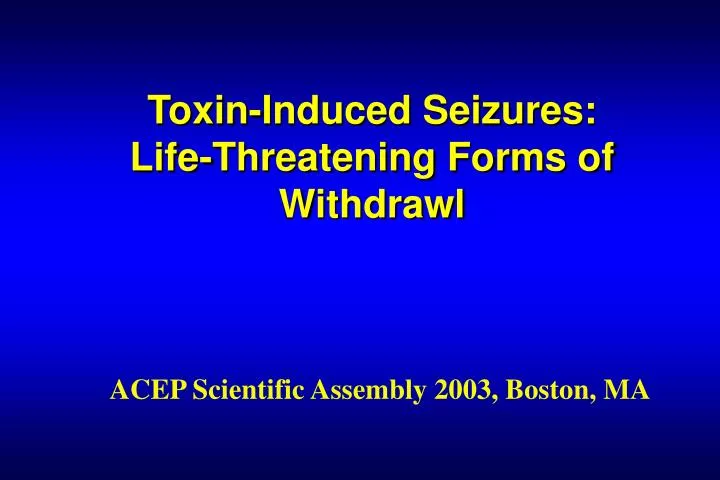 toxin induced seizures life threatening forms of withdrawl