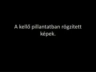 a kell pillantatban r gz tett k pek