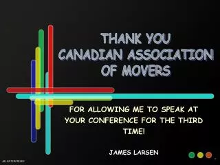 FOR ALLOWING ME TO SPEAK AT YOUR CONFERENCE FOR THE THIRD TIME! JAMES LARSEN