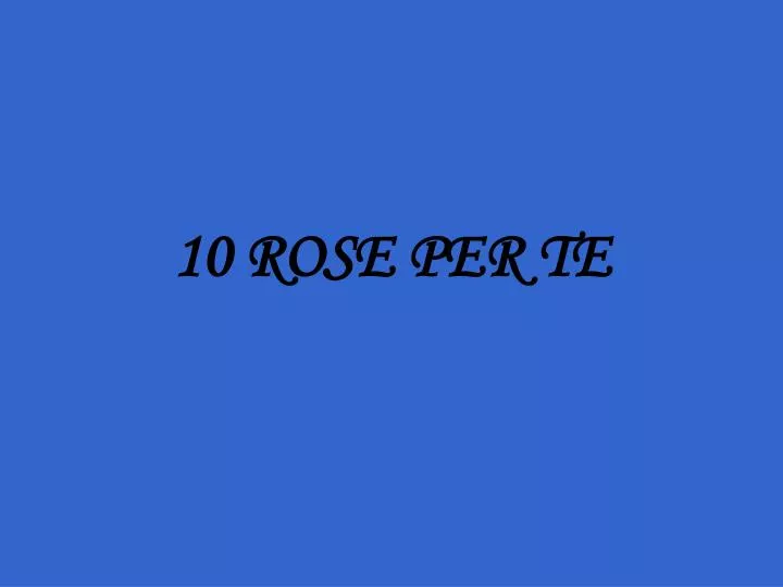10 rose per te