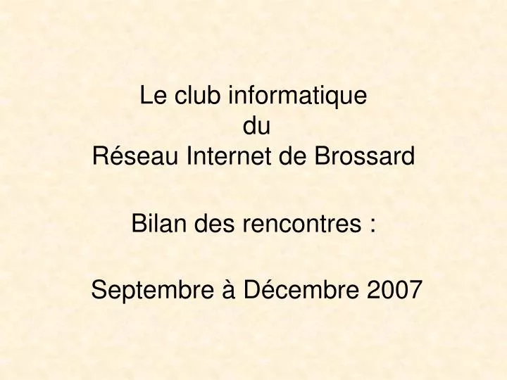 le club informatique du r seau internet de brossard bilan des rencontres septembre d cembre 2007