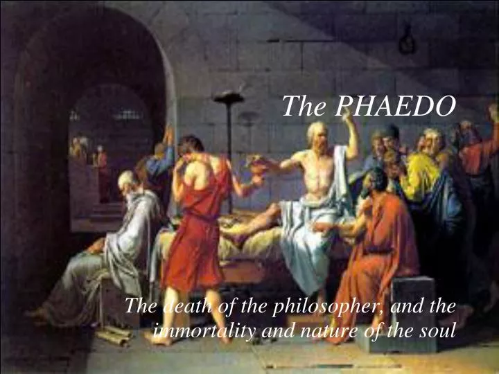 the phaedo the death of the philosopher and the immortality and nature of the soul