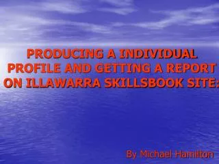 PRODUCING A INDIVIDUAL PROFILE AND GETTING A REPORT ON ILLAWARRA SKILLSBOOK SITE: