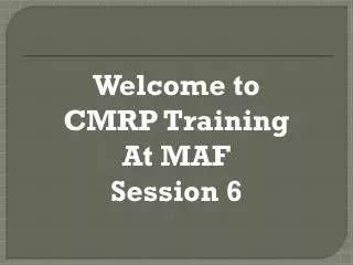 Welcome to CMRP Training At MAF Session 6