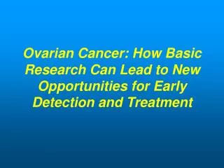 Ovarian Cancer: How Basic Research Can Lead to New Opportunities for Early Detection and Treatment