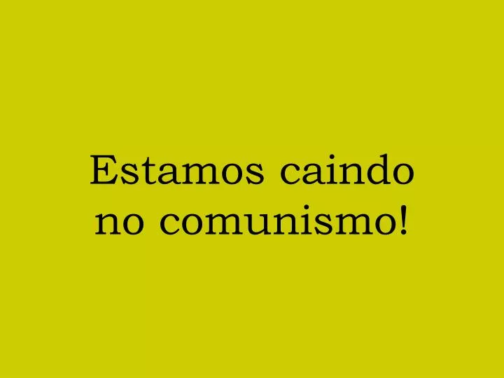 estamos caindo no comunismo