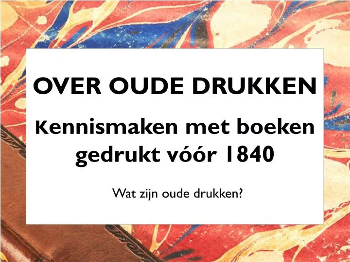 over oude drukken k ennismaken met boeken gedrukt v r 1840 wat zijn oude drukken