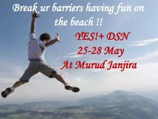 Break ur barriers having fun on the beach !! YES !+ DSN 25-28 May