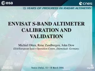 ENVISAT S-BAND ALTIMETER CALIBRATION AND VALIDATION Michiel Otten, Rene Zandbergen, John Dow