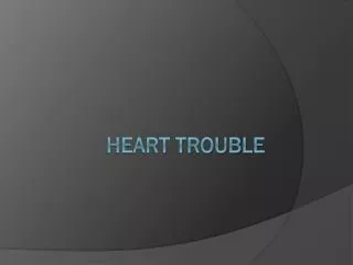 Heart TROUBLE