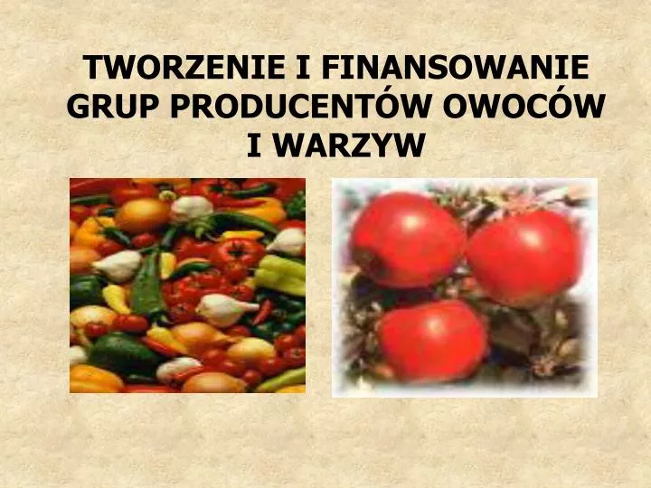 tworzenie i finansowanie grup producent w owoc w i warzyw