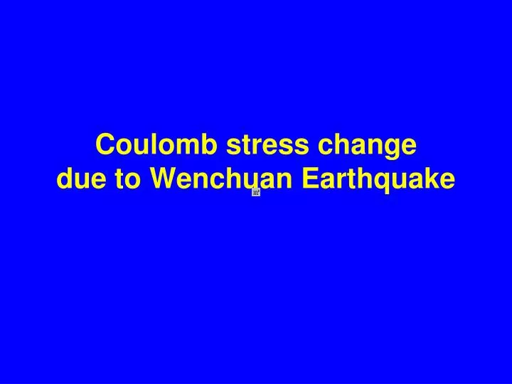 coulomb stress change due to wenchuan earthquake
