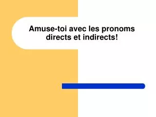 Amuse-toi avec les pronoms directs et indirects!