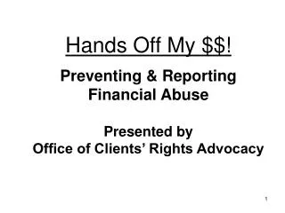 Hands Off My $$! Preventing &amp; Reporting Financial Abuse Presented by