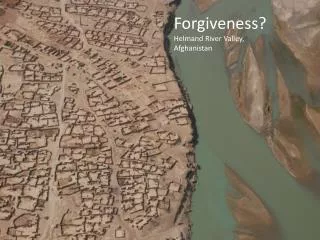 Forgiveness? Helmand River Valley, Afghanistan