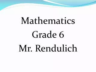 Mathematics Grade 6 Mr. Rendulich