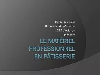 denis hauchard professeur de p tisserie cfa d avignon pr sente